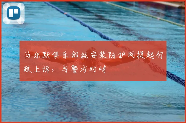 马尔默俱乐部就安装防护网提起行政上诉，与警方对峙